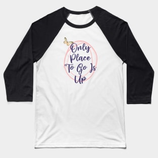 Only Place To Go Is Up Self Understanding Phrase Baseball T-Shirt